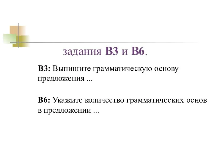 задания В3 и В6. В3: Выпишите грамматическую основу предложения ... В6: