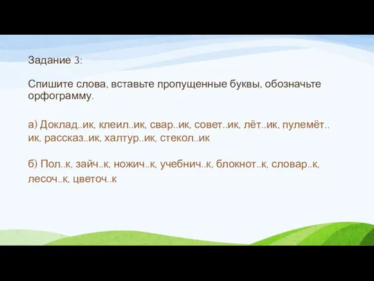 Задание 3: Спишите слова, вставьте пропущенные буквы, обозначьте орфограмму. а) Доклад..ик,