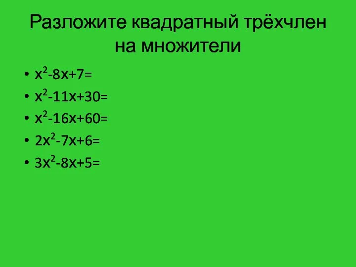 Разложите квадратный трёхчлен на множители х2-8х+7= х2-11х+30= х2-16х+60= 2х2-7х+6= 3х2-8х+5=