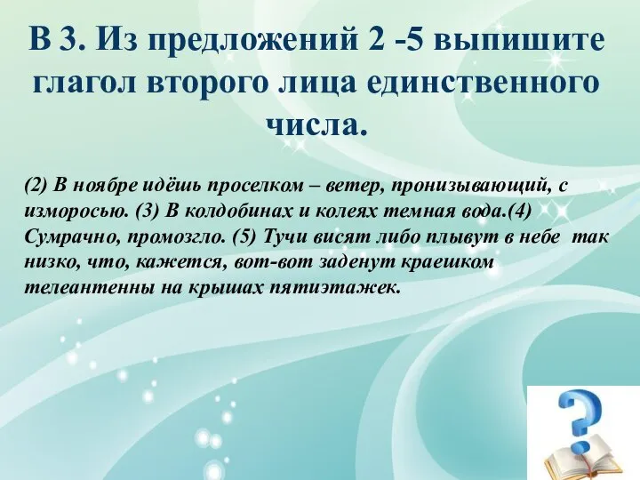 В 3. Из предложений 2 -5 выпишите глагол второго лица единственного