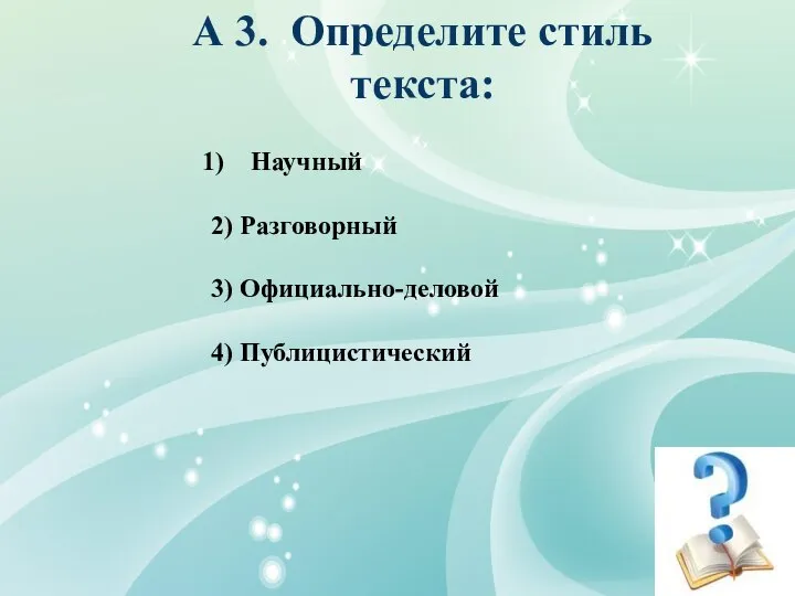 1) А 3. Определите стиль текста: Научный 2) Разговорный 3) Официально-деловой 4) Публицистический