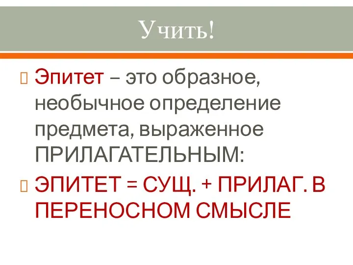 Учить! Эпитет – это образное, необычное определение предмета, выраженное ПРИЛАГАТЕЛЬНЫМ: ЭПИТЕТ