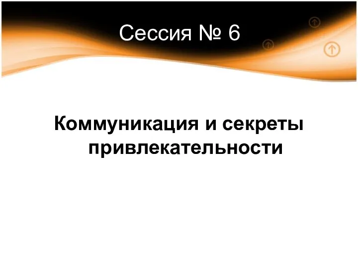 Сессия № 6 Коммуникация и секреты привлекательности