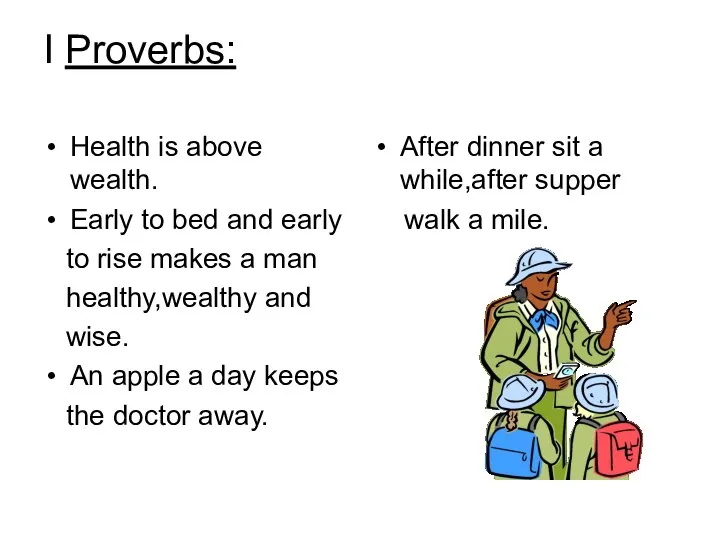 I Proverbs: Health is above wealth. Early to bed and early