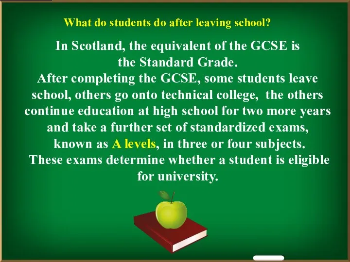 In Scotland, the equivalent of the GCSE is the Standard Grade.