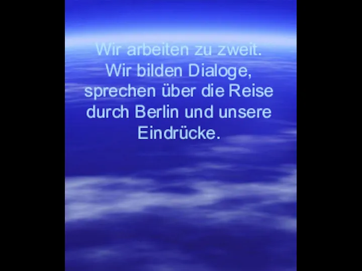 Wir arbeiten zu zweit. Wir bilden Dialoge, sprechen über die Reise durch Berlin und unsere Eindrücke.