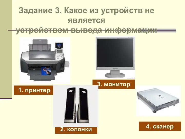 3. монитор 4. сканер 2. колонки 1. принтер Задание 3. Какое