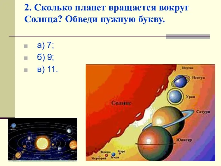 2. Сколько планет вращается вокруг Солнца? Обведи нужную букву. а) 7; б) 9; в) 11.