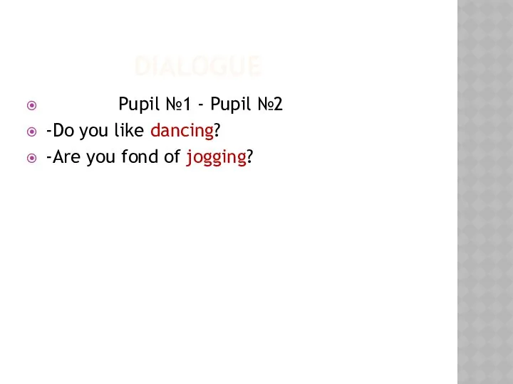DIALOGUE Pupil №1 - Pupil №2 -Do you like dancing? -Are you fond of jogging?