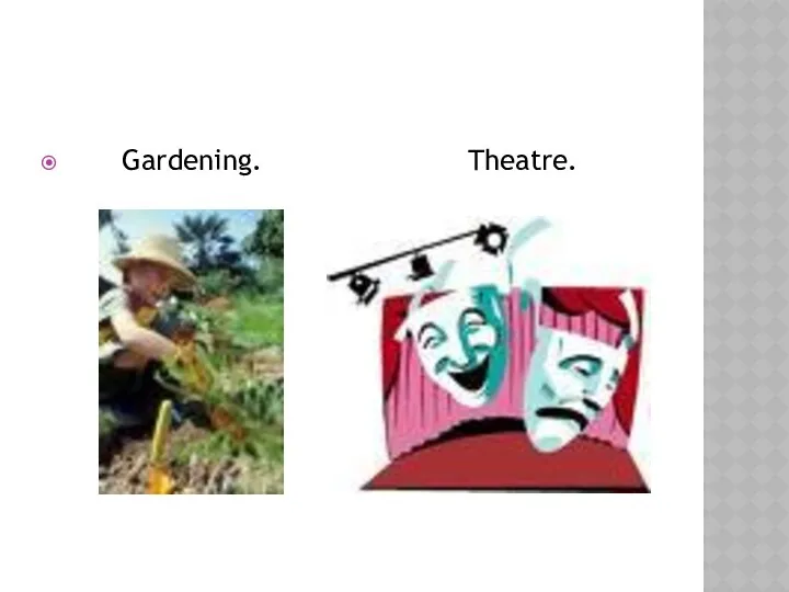 Gardening. Theatre.