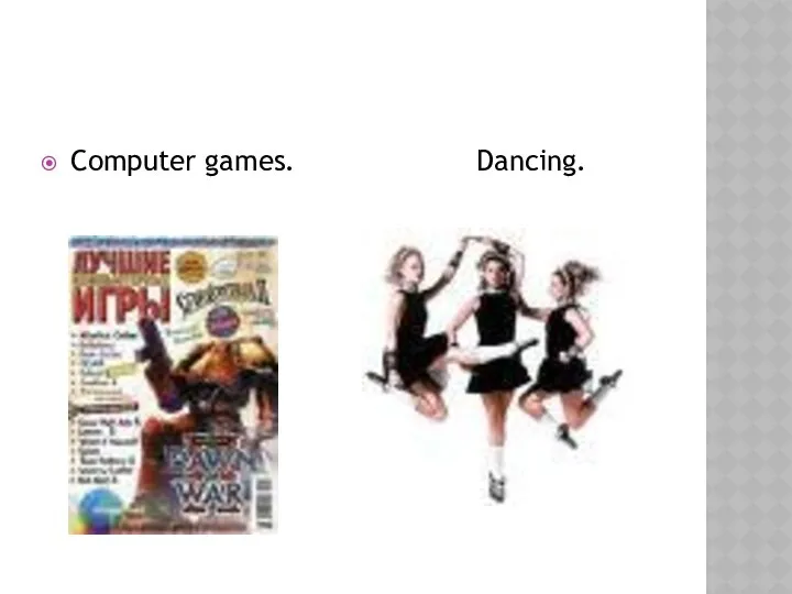 Computer games. Dancing.