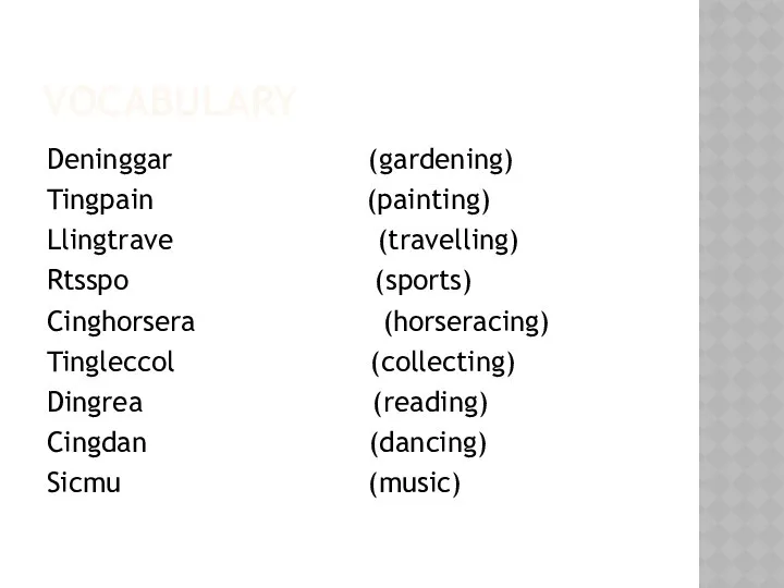 VOCABULARY Deninggar (gardening) Tingpain (painting) Llingtrave (travelling) Rtsspo (sports) Cinghorsera (horseracing)