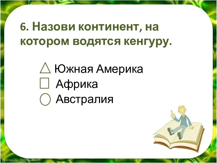 6. Назови континент, на котором водятся кенгуру. Южная Америка Африка Австралия