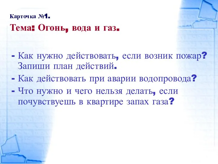 Карточка №1. Тема: Огонь, вода и газ. Как нужно действовать, если