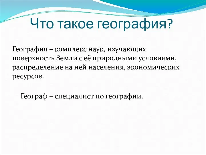 Что такое география? География – комплекс наук, изучающих поверхность Земли с