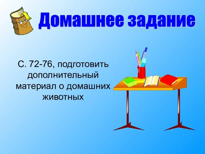 Домашнее задание С. 72-76, подготовить дополнительный материал о домашних животных