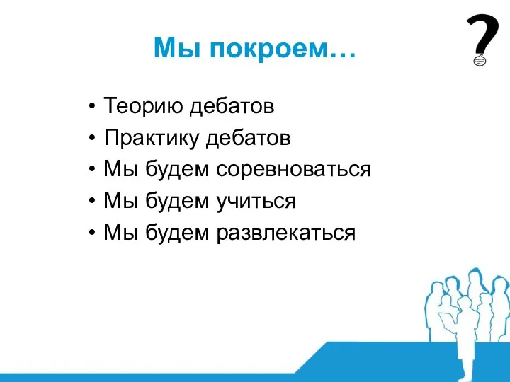 Мы покроем… Теорию дебатов Практику дебатов Мы будем соревноваться Мы будем учиться Мы будем развлекаться