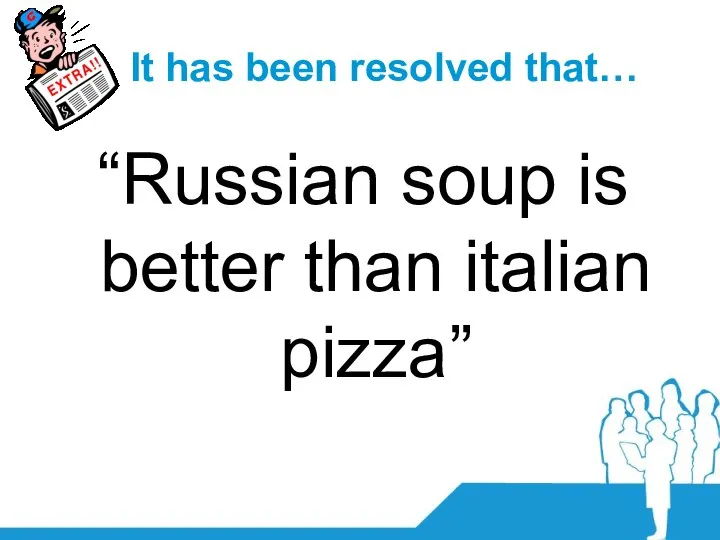 It has been resolved that… “Russian soup is better than italian pizza”