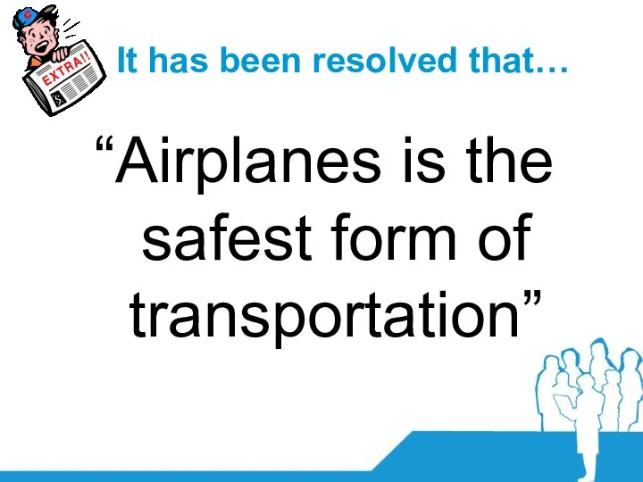 It has been resolved that… “Airplanes is the safest form of transportation”