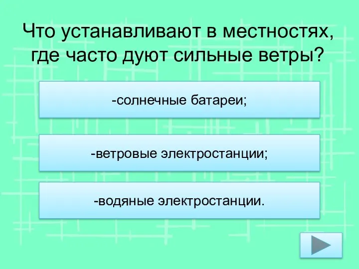 Что устанавливают в местностях, где часто дуют сильные ветры? -солнечные батареи; -ветровые электростанции; -водяные электростанции.