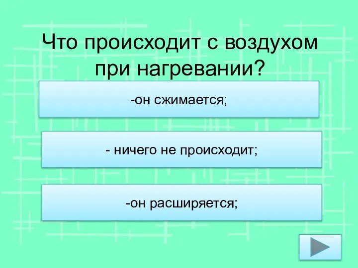 Что происходит с воздухом при нагревании? -он сжимается; - ничего не происходит; -он расширяется;