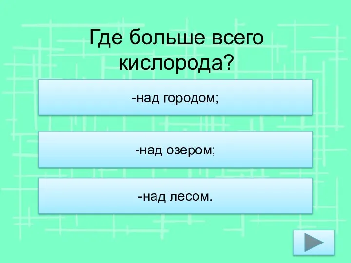 Где больше всего кислорода? -над городом; -над озером; -над лесом.