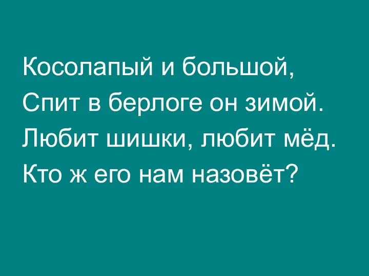 Косолапый и большой, Спит в берлоге он зимой. Любит шишки, любит