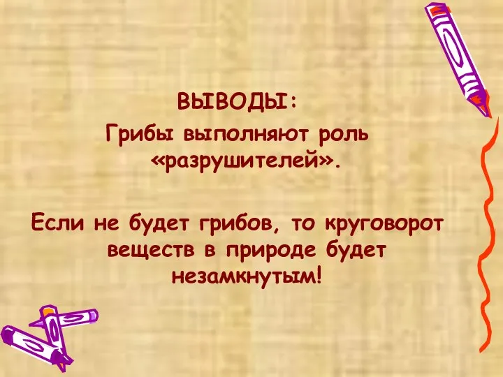 ВЫВОДЫ: Грибы выполняют роль «разрушителей». Если не будет грибов, то круговорот веществ в природе будет незамкнутым!