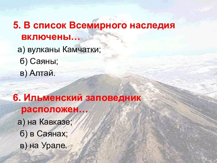 5. В список Всемирного наследия включены… а) вулканы Камчатки; б) Саяны;