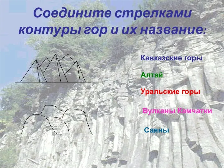 Соедините стрелками контуры гор и их название: Уральские горы Кавказские горы Саяны Алтай Вулканы Камчатки