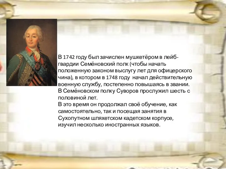 В 1742 году был зачислен мушкетёром в лейб-гвардии Семёновский полк (чтобы