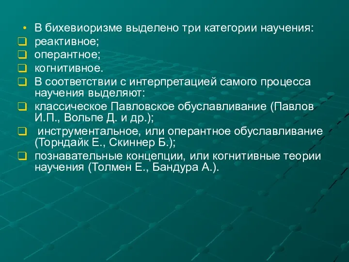 В бихевиоризме выделено три категории научения: реактивное; оперантное; когнитивное. В соответствии