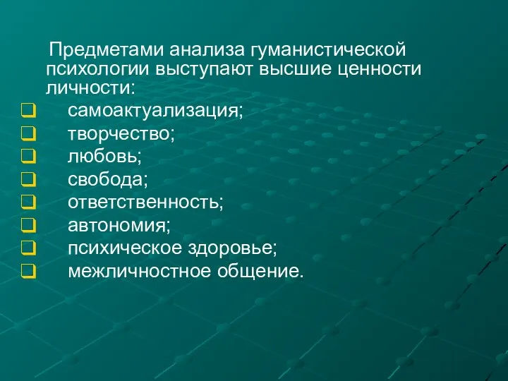 Предметами анализа гуманистической психологии выступают высшие ценности личности: самоактуализация; творчество; любовь;