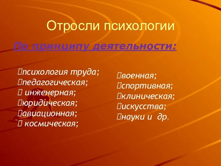 Отросли психологии По принципу деятельности: военная; спортивная; клиническая; искусства; науки и