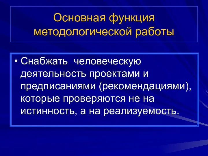 Основная функция методологической работы Снабжать человеческую деятельность проектами и предписаниями (рекомендациями),