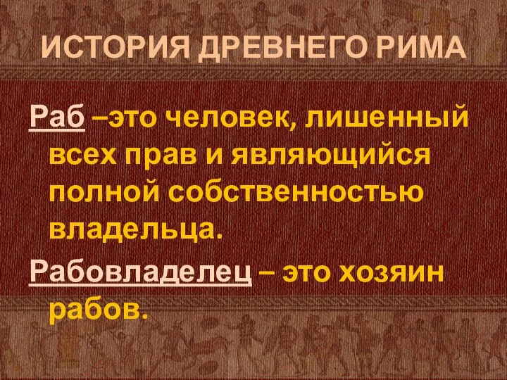 ИСТОРИЯ ДРЕВНЕГО РИМА Раб –это человек, лишенный всех прав и являющийся