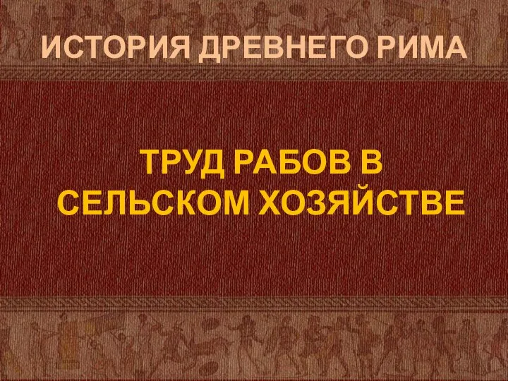 ИСТОРИЯ ДРЕВНЕГО РИМА ТРУД РАБОВ В СЕЛЬСКОМ ХОЗЯЙСТВЕ