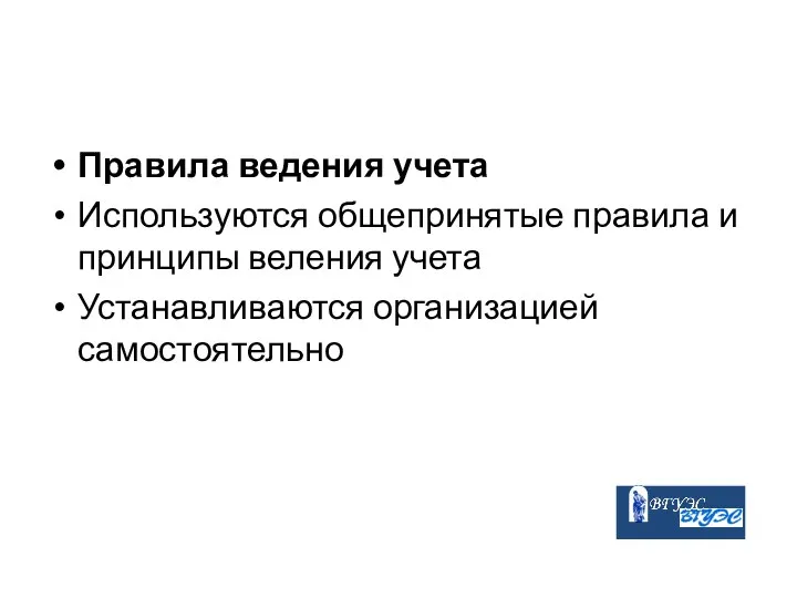 Правила ведения учета Используются общепринятые правила и принципы веления учета Устанавливаются организацией самостоятельно