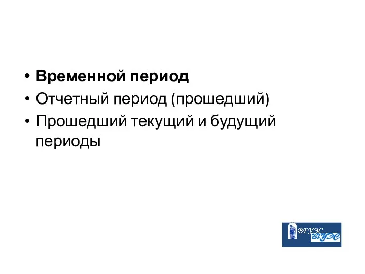 Временной период Отчетный период (прошедший) Прошедший текущий и будущий периоды