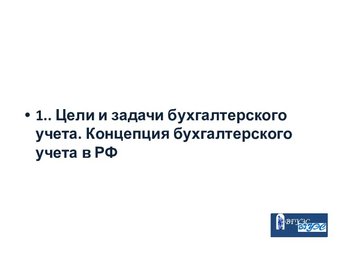 1.. Цели и задачи бухгалтерского учета. Концепция бухгалтерского учета в РФ