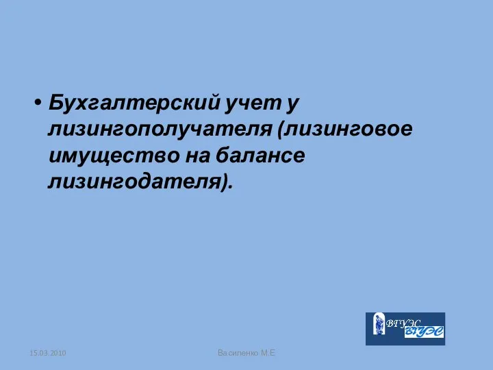 Бухгалтерский учет у лизингополучателя (лизинговое имущество на балансе лизингодателя). 15.03.2010 Василенко М.Е