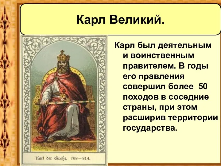 Карл был деятельным и воинственным правителем. В годы его правления совершил