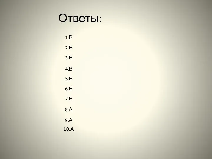 Ответы: 10.А 1.В 2.Б 3.Б 4.В 5.Б 6.Б 7.Б 8.А 9.А