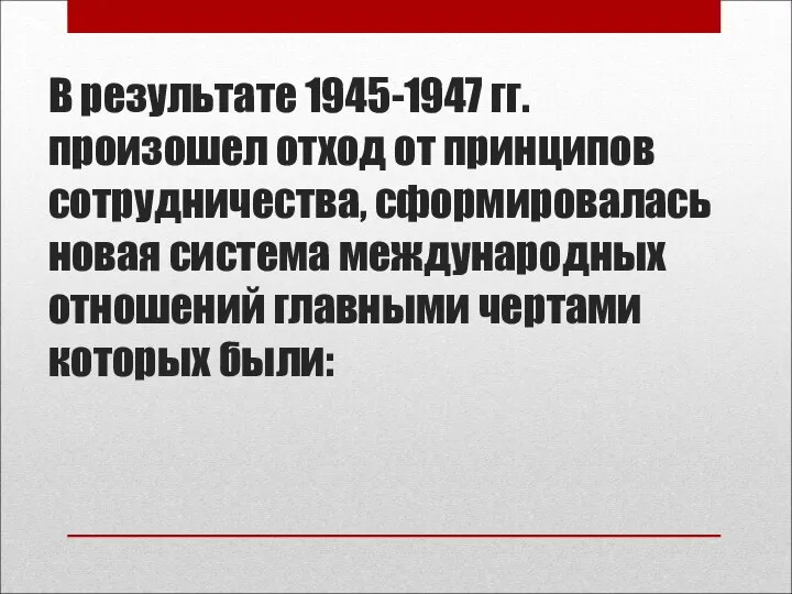 В результате 1945-1947 гг. произошел отход от принципов сотрудничества, сформировалась новая