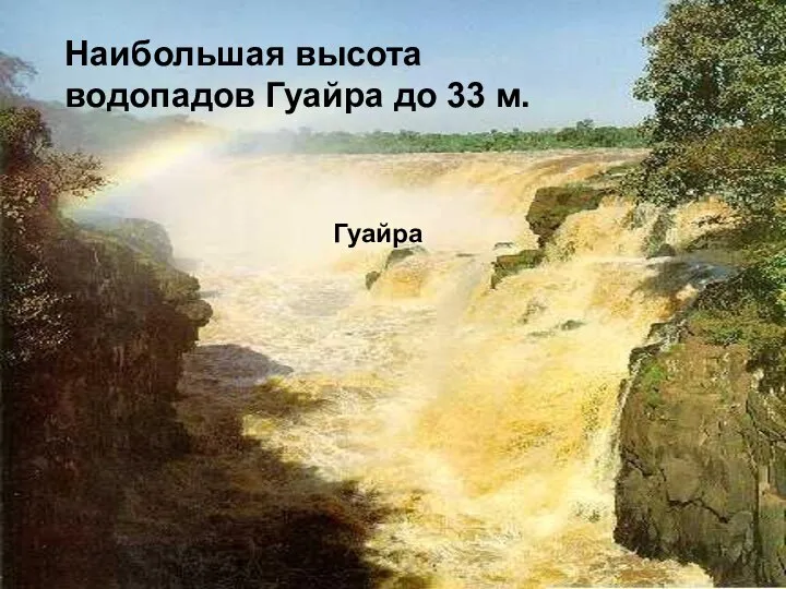 Наибольшая высота водопадов Гуайра до 33 м. Гуайра