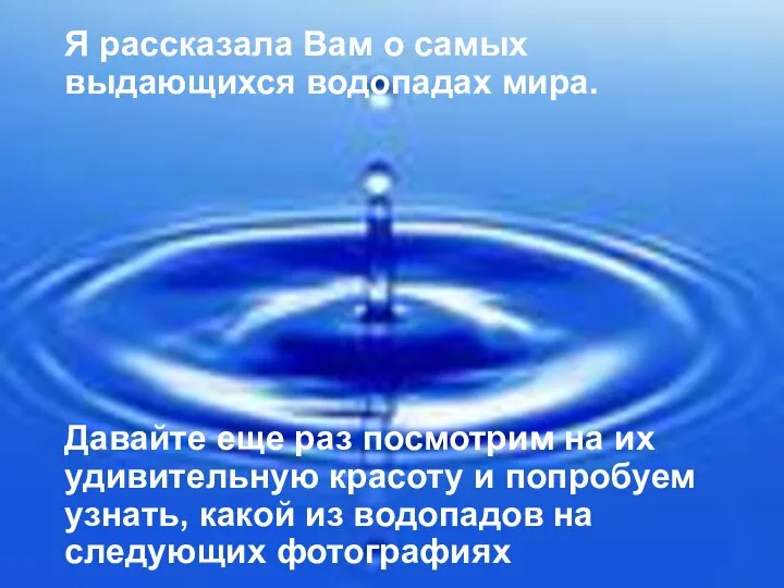 Я рассказала Вам о самых выдающихся водопадах мира. Давайте еще раз