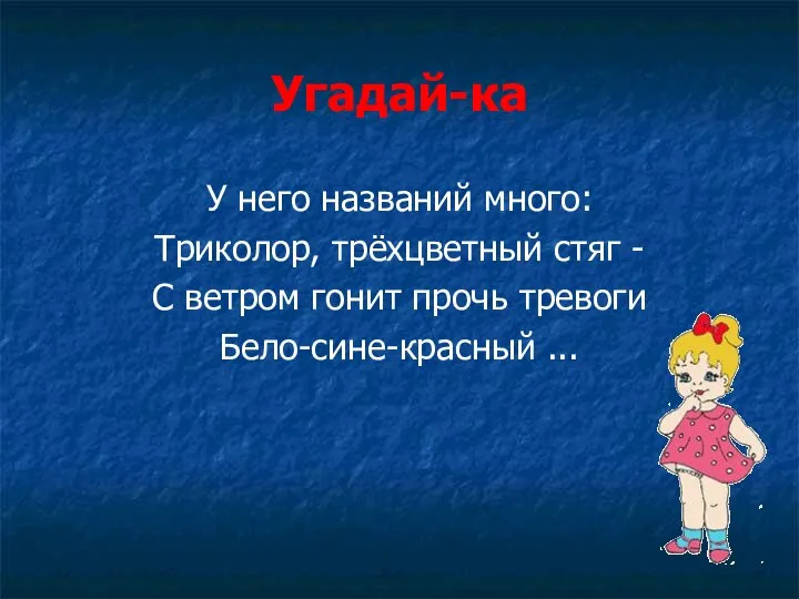 Угадай-ка У него названий много: Триколор, трёхцветный стяг - С ветром гонит прочь тревоги Бело-сине-красный ...