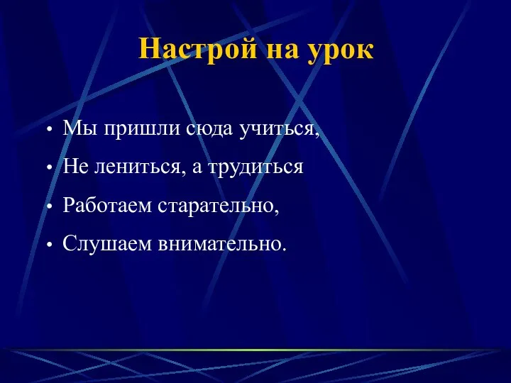 Настрой на урок Мы пришли сюда учиться, Не лениться, а трудиться Работаем старательно, Слушаем внимательно.