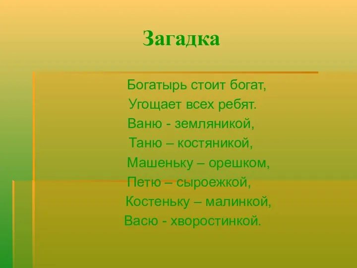 Загадка Богатырь стоит богат, Угощает всех ребят. Ваню - земляникой, Таню