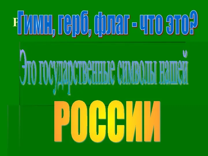 Р Гимн, герб, флаг - что это? Это государственные символы нашей РОССИИ